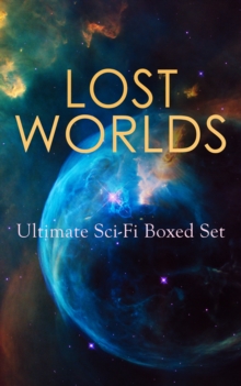 LOST WORLDS: Ultimate Sci-Fi Boxed Set : Journey to the Center of the Earth, The Shape of Things to Come, The Mysterious Island, The Coming Race, King Solomon's Mines, The Citadel of Fear, New Atlanti