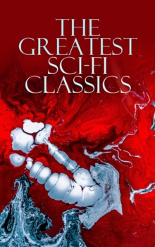 The Greatest Sci-Fi Classics : Journey to the Center of the Earth, The Time Machine, The War of The Worlds, Frankenstein, The Lost World, Iron Heel, The Coming Race, Flatland, Dr Jekyll and Mr Hyde, L