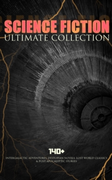 SCIENCE FICTION Ultimate Collection: 140+ Intergalactic Adventures, Dystopian Novels, Lost World Classics & Post-Apocalyptic Stories : The Outlaws of Mars, The War of the Worlds, The Star Rover, Plane