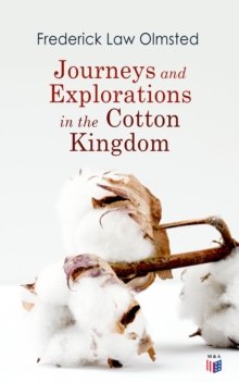 Journeys and Explorations in the Cotton Kingdom : A Traveller's Observations on Cotton and Slavery in the American Slave States Based Upon Three Former Journeys and Investigations