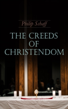 The Creeds of Christendom : Vol.1-3 (The History and the Account of the Christian Doctrine)