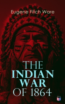 The Indian War of 1864 : Early History of Kansas, Nebraska, Colorado, and Wyoming