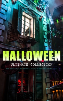 HALLOWEEN Ultimate Collection: 200+ Mysteries, Horror Classics & Supernatural Tales : Sweeney Todd, The Legend of Sleepy Hollow, The Haunted Hotel, The Mummy's Foot, The Dunwich Horror, The Murders in