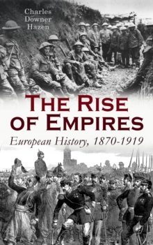 The Rise of Empires: European History, 1870-1919 : Fifty Years of Europe from the Franco-Prussian War Until the Paris Peace Conference