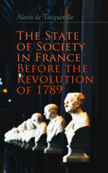 The State of Society in France Before the Revolution of 1789 : The Cause of Revolution