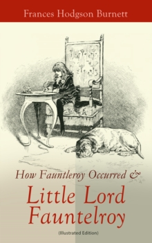 How Fauntleroy Occurred & Little Lord Fauntleroy (Illustrated Edition) : Children's Classic & The Story Behind It