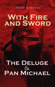 With Fire and Sword, The Deluge & Pan Michael : Historical Novels