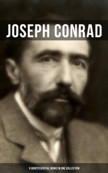 Joseph Conrad: 9 Quintessential Books in One Collection : Including Memoirs, Letters & Essays