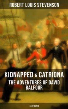 Kidnapped & Catriona: The Adventures of David Balfour (Illustrated) : Historical Adventure Novels