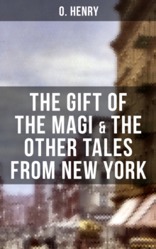 THE GIFT OF THE MAGI & THE OTHER TALES FROM NEW YORK : The Skylight Room, The Voice of The City, The Cop and the Anthem, A Retrieved Information...