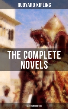 THE COMPLETE NOVELS OF RUDYARD KIPLING (Illustrated Edition) : The Light That Failed, Captain Courageous, Kim, The Naulahka & Stalky & Co.