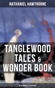 TANGLEWOOD TALES & WONDER BOOK (With Original Illustrations) : Greatest Stories from Greek Mythology for Children