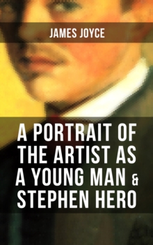 A PORTRAIT OF THE ARTIST AS A YOUNG MAN & STEPHEN HERO : Including Biography of the Author