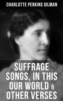 SUFFRAGE SONGS, IN THIS OUR WORLD & OTHER VERSES : A Poetry Collection