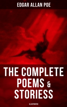 The Complete Poems & Stories of Edgar Allan Poe (Illustrated) : The Raven, Annabel Lee, Ligeia, The Sphinx, The Fall of the House of Usher, The Tell-tale Heart...