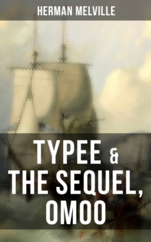 Typee & The Sequel, Omoo : The Adventures in the South Seas (Based on Author's Sailor Experience)