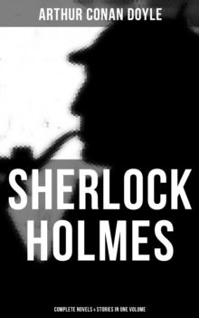 Sherlock Holmes: Complete Novels & Stories in One Volume : A Study in Scarlet, The Sign of Four, The Hound of the Baskervilles, The Valley of Fear...