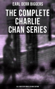 The Complete Charlie Chan Series - All 6 Mystery Novels in One Edition : The House Without a Key, The Chinese Parrot, Behind That Curtain, The Black Camel...