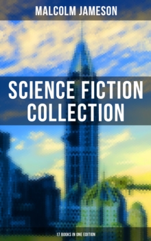 Malcolm Jameson: Science Fiction Collection - 17 Books in One Edition : The Sorcerer's Apprentice, Captain Bullard Adventures, Wreckers of the Star Patrol, Atom Bomb...