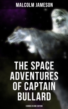 The Space Adventures of Captain Bullard - 9 Books in One Edition : Admiral's Inspection, White Mutiny, Blockade Runner, Bullard Reflects, Devil's Powder...