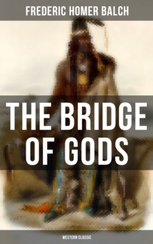 The Bridge of Gods (Western Classic) : A Tragic Love Story Set in the Beautiful Indian Oregon in the midst of the Native American Fight for Survival