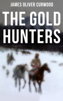 The Gold Hunters : Western Mystery: A Dangerous Treasure Hunt and the Story of Life and Adventure in the Hudson Bay Wilds