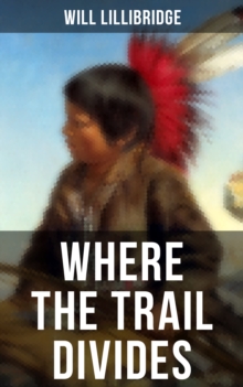 Where the Trail Divides : The Original Book Behind the Hollywood Movie: An Unusual and Powerful Tale of Friendship between a Native Indian Boy and a Rancher