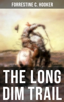 The Long Dim Trail : A Suspenseful Tale of Adventure and Intrigue in the Wild West