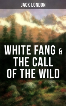 White Fang & The Call of the Wild : Adventure Classics of the American North