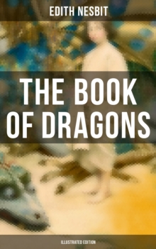 The Book of Dragons (Illustrated Edition) : Fantastic Adventures Series: The Book of Beasts, Uncle James, The Deliverers of Their Country...