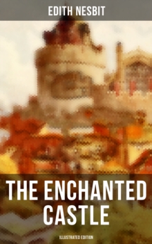 THE ENCHANTED CASTLE (Illustrated Edition) : Children's Fantasy Classic