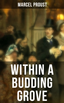 Within A Budding Grove : The Puzzling Facets of Love and Obsession - The Sensational Masterpiece of Modern Literature (In Search of Lost Time Series)