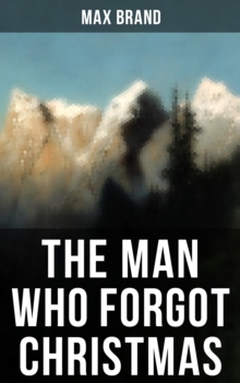 THE MAN WHO FORGOT CHRISTMAS : Discovering the True Spirit of Christmas in a Wild West Adventure