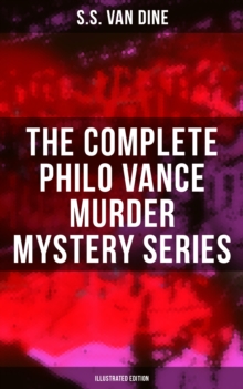 The Complete Philo Vance Murder Mystery Series (Illustrated Edition) : The Benson Murder Case, The Canary Murder Case, The Greene Murder Case, The Bishop Murder Case...