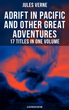 Adrift in Pacific and Other Great Adventures - 17 Titles in One Volume (Illustrated Edition) : The Lesser Known Works from the Father of Science Fiction