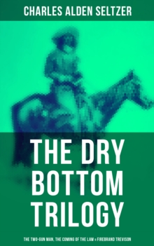 The Dry Bottom Trilogy: The Two-Gun Man, The Coming of the Law & Firebrand Trevison : Thrilling Adventure Novels set in the Town of Dry Bottom, New Mexico