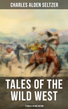 Tales of the Wild West - 12 Novels in One Edition : The Two-Gun Man, The Coming of the Law, The Trail to Yesterday, The Boss of the Lazy Y...