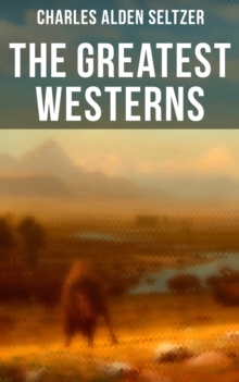 The Greatest Westerns of Charles Alden Seltzer : The Two-Gun Man, The Coming of the Law, The Boss of the Lazy Y, The Range Boss, Firebrand Trevison...