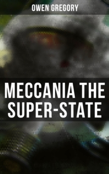 Meccania the Super-State : Foreseeing the Future and Foretelling the Terror of a Totalitarian Nazi-Like Regime (A Dark Dystopia)