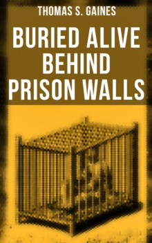 Buried Alive Behind Prison Walls : The Inside Story of Jackson State Prison from the Eyes of a Former Slave