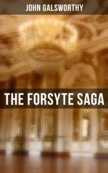 The Forsyte Saga : The Man of Property, Indian Summer of a Forsyte, In Chancery, Awakening & To Let