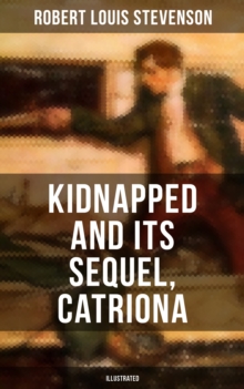 KIDNAPPED and Its Sequel, Catriona (Illustrated) : The Adventures of David Balfour