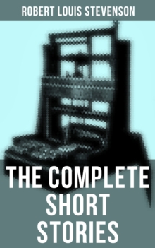 The Complete Short Stories of Robert Louis Stevenson