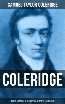 COLERIDGE: Essays & Lectures on Shakespeare, Old Poets & Dramatists : With Introductory Matter on Poems and Plays