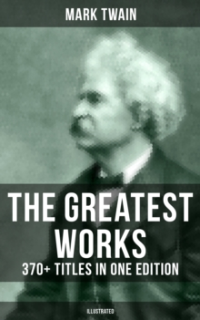 The Greatest Works of Mark Twain: 370+ Titles in One Edition (Illustrated) : The Adventures of Tom Sawyer & Huckleberry Finn, The Prince and the Pauper, A Horse's Tale...