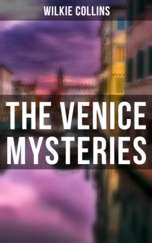 THE VENICE MYSTERIES : The Woman in White, The Haunted Hotel & The Moonstone (3 Books in One Edition)