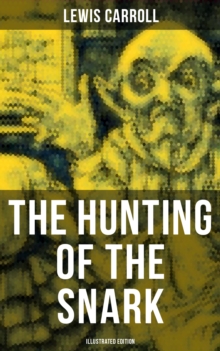 The Hunting of the Snark (Illustrated Edition) : The Impossible Voyage of an Improbable Crew to Find an Inconceivable Creature or an Agony in Eight Fits