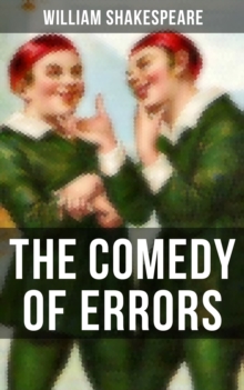 THE COMEDY OF ERRORS : Including The Life of William Shakespeare