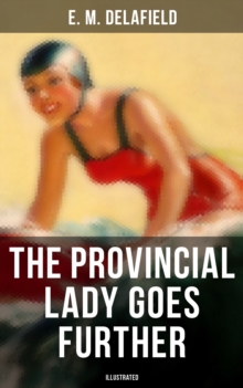 THE PROVINCIAL LADY GOES FURTHER (ILLUSTRATED) : A Humorous Tale - Sequel to The Diary of a Provincial Lady