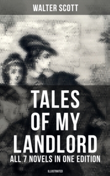 Tales of My Landlord - All 7 Novels in One Edition (Illustrated) : Old Mortality, Black Dwarf, The Heart of Midlothian, The Bride of Lammermoor, A Legend of Montrose...